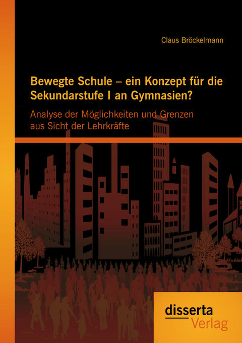 Bewegte Schule &ndash; ein Konzept f&uuml;r die Sekundarstufe I an Gymnasien?: Analyse der M&ouml;glichkeiten und Grenzen aus Sicht der Lehrkr&auml;fte - Claus Br&ouml;ckelmann