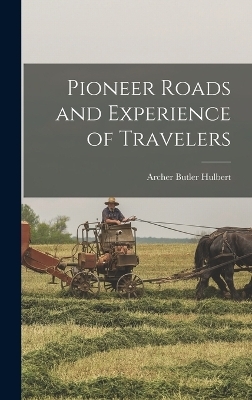 Pioneer Roads and Experience of Travelers - Archer Butler Hulbert