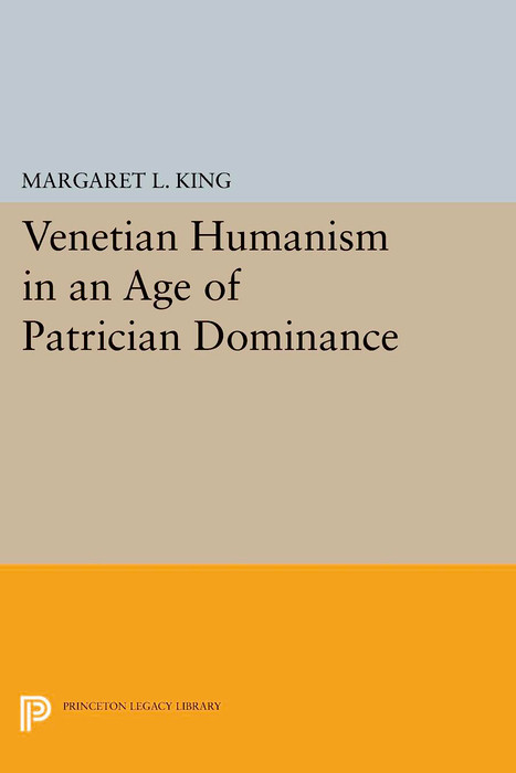 Venetian Humanism in an Age of Patrician Dominance - Margaret L King