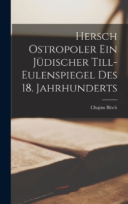 Hersch Ostropoler Ein J&uuml;discher Till-Eulenspiegel Des 18. Jahrhunderts - Chajim Bloch