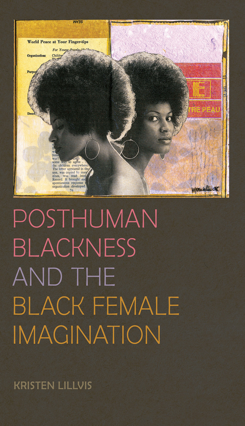 Posthuman Blackness and the Black Female Imagination - Kristen Lillvis