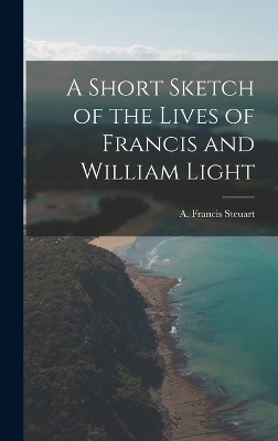 A Short Sketch of the Lives of Francis and William Light - A Francis Steuart