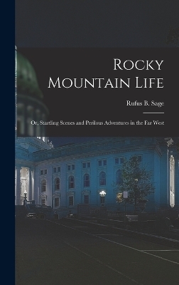Rocky Mountain Life; or, Startling Scenes and Perilous Adventures in the far West - Rufus B Sage