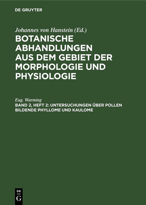 Botanische Abhandlungen aus dem Gebiet der Morphologie und Physiologie / Untersuchungen &uuml;ber Pollen bildende Phyllome und Kaulome - Eug. Warming