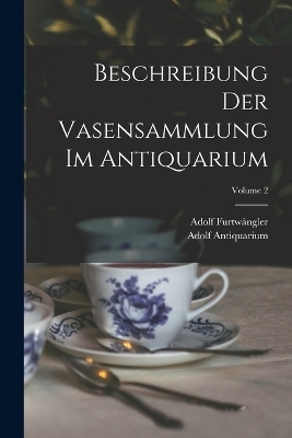 Beschreibung Der Vasensammlung Im Antiquarium; Volume 2 - Adolf Furtwängler, Adolf Antiquarium