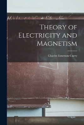 Theory of Electricity and Magnetism - Charles Emerson Curry