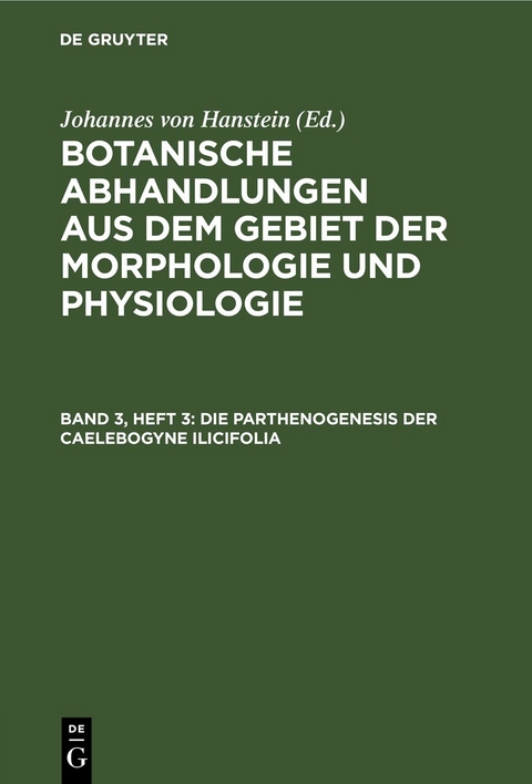 Botanische Abhandlungen aus dem Gebiet der Morphologie und Physiologie / Die Parthenogenesis der Caelebogyne ilicifolia - 