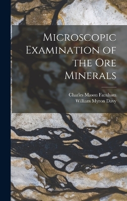 Microscopic Examination of the Ore Minerals - William Myron Davy, Charles Mason Farnham