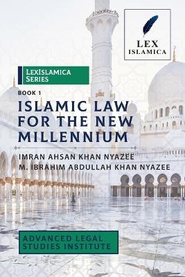 LexIslamica Series - Book 1 - Islamic Law for the New Millennium - Imran Ahsan Khan Nyazee, M Ibrahim Abdullah Khan Nyazee