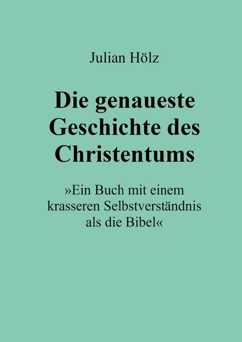 Die genaueste Geschichte des Christentums - Julian H&ouml;lz