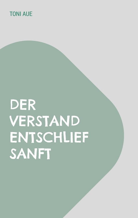 Der Verstand entschlief sanft - Toni Aue