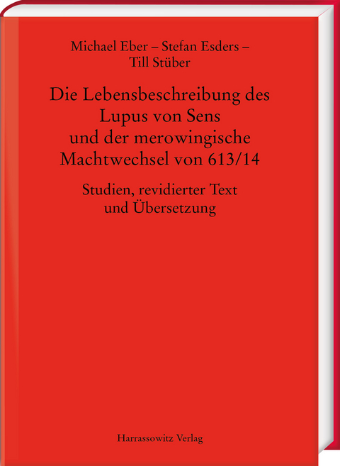 Die Lebensbeschreibung des Lupus von Sens und der merowingische Machtwechsel von 613/14 - Michael Eber, Stefan Esders, Till St&uuml;ber