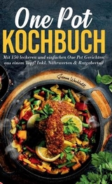 One Pot Kochbuch: Mit 150 leckeren und einfachen One Pot Gerichten aus einem Topf!