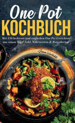 One Pot Kochbuch: Mit 150 leckeren und einfachen One Pot Gerichten aus einem Topf!