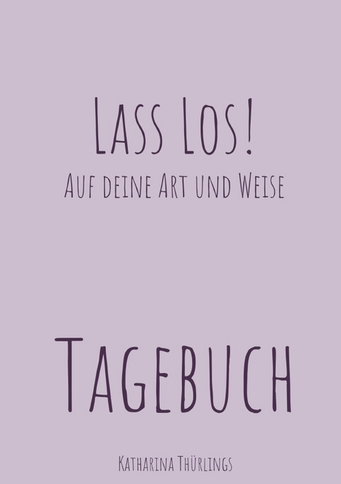 Lass Los! - TAGEBUCH - Katharina Th&uuml;rlings