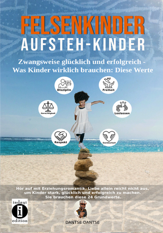 Felsenkinder, Aufsteh-Kinder – zwangsweise glücklich und erfolgreich. Was Kinder wirklich brauchen: WERTE!