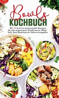 Bowls Kochbuch - Mit 150 leckeren und gesunden Rezepten für eine ausgewogene Ernährung im Alltag!