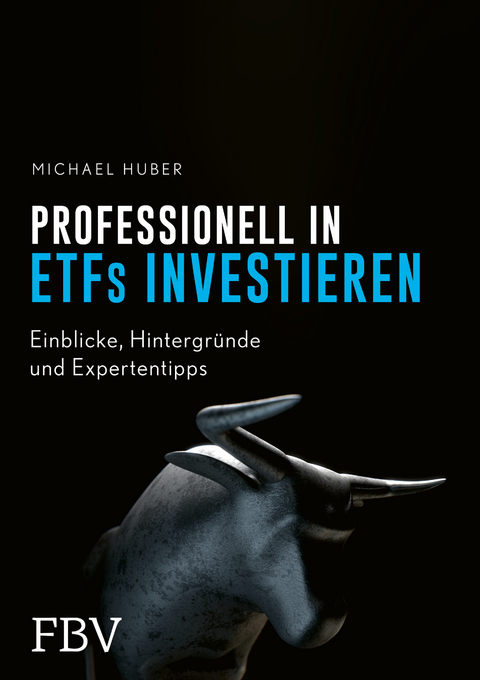 ETFs f&uuml;r Profis &ndash; das gro&szlig;e Praxis-Handbuch - Michael Huber