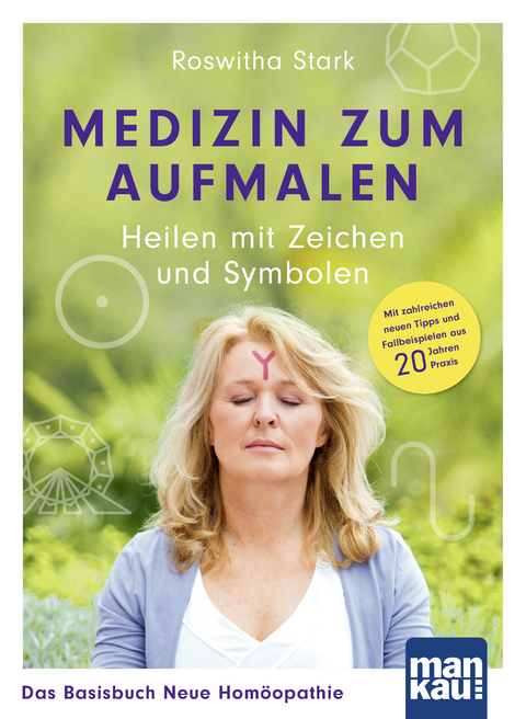 Medizin zum Aufmalen: Heilen mit Zeichen und Symbolen. Das Basisbuch Neue Hom&ouml;opathie - Roswitha Stark