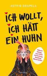 Ich wollt, ich h&auml;tt ein Huhn. Fakten & Haltung, neuer Stand der Forschung. Beziehung Mensch & Huhn. Unterhaltsam & informativ: Geschichten &uuml;ber H&uuml;hner & Ratgeber &uuml;ber H&uuml;hnerhaltung. - Astrid Drapela