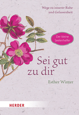 Sei gut zu dir - Wege zur inneren Ruhe und Gelassenheit - Esther Winter