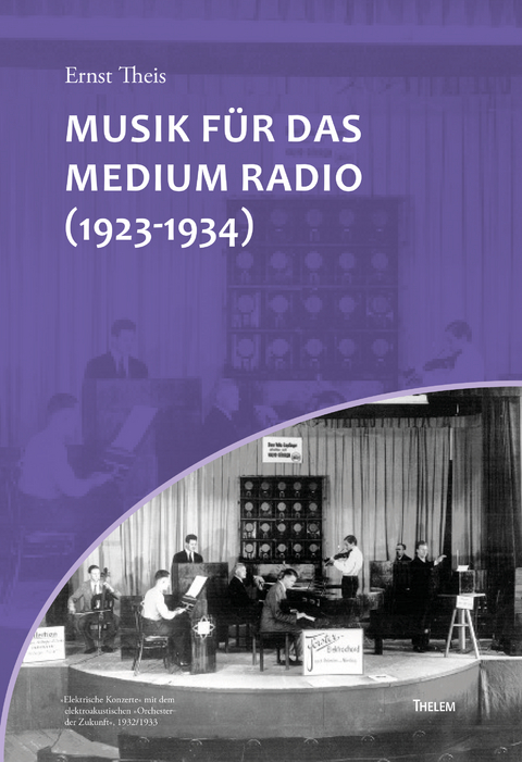 Musik f&uuml;r das Medium Radio (1923-1934) - Ernst Theis
