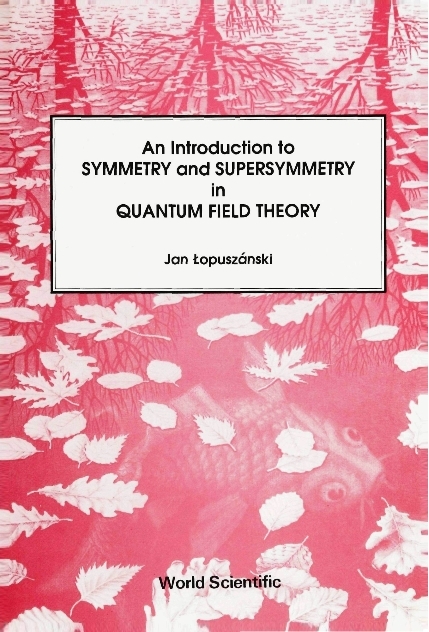 INTRO TO SYMMETRY & SUPERSYMMETRY IN QFT - Jan Lopuszanski
