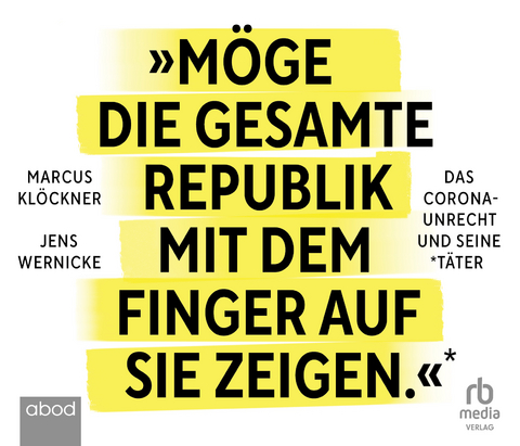 &raquo;M&ouml;ge die gesamte Republik mit dem Finger auf sie zeigen.&laquo;: Das Corona-Unrecht und seine T&auml;ter - Marcus Kl&ouml;ckner, Jens Wernicke