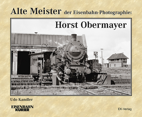 Alte Meister der Eisenbahn-Photographie: Horst Obermayer - Udo Kandler