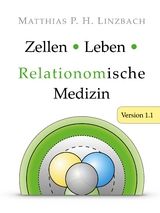 Zellen &middot; Leben &middot; Relationomische Medizin - Matthias P. H. Linzbach