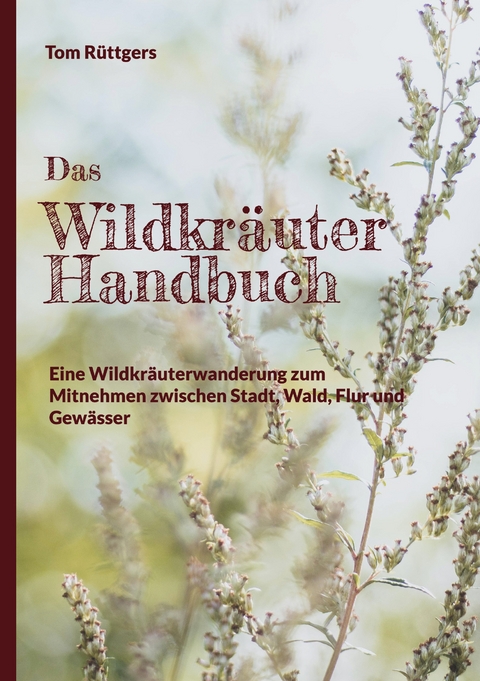 Das Wildkr&auml;uter Handbuch - Tom R&uuml;ttgers