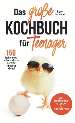 Das gro&szlig;e Kochbuch f&uuml;r Teenager! 150 leckere und schmackhafte Rezepte f&uuml;r junge K&ouml;che!