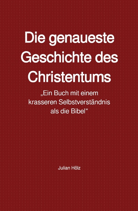Die genaueste Geschichte des Christentums - Julian H&ouml;lz