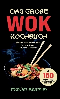 Das große WOK Kochbuch - Asiatische Küche für Anfänger