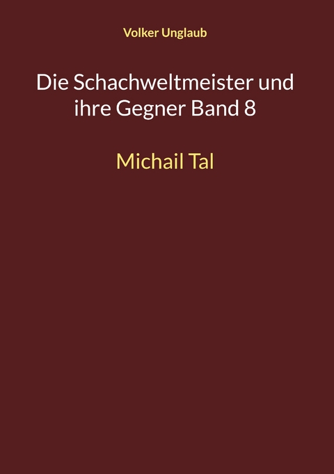 Die Schachweltmeister und ihre Gegner Band 8 - Volker Unglaub