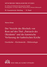 Der Verzicht des Bischofs von Rom auf den Titel &bdquo;Patriarch des Okzidents&ldquo; und die kanonische Verfassung der katholischen Kirche - Martin Rehak