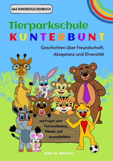 Tierparkschule Kunterbunt: Geschichten &uuml;ber Freundschaft, Akzeptanz und Diversit&auml;t - Julia A. Meister