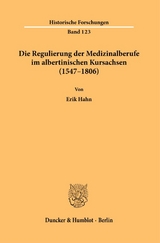 Die Regulierung der Medizinalberufe im albertinischen Kursachsen (1547&ndash;1806). - Erik Hahn