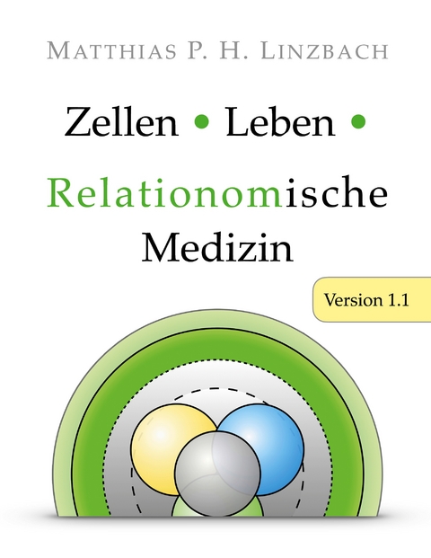 Zellen &middot; Leben &middot; Relationomische Medizin - Matthias P. H. Linzbach
