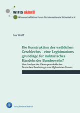 Die Konstruktion des weiblichen Geschlechts &ndash; eine Legitimationsgrundlage f&uuml;r milit&auml;risches Handeln der Bundeswehr? - Ina Wolff