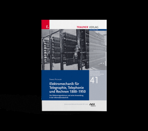 Elektromechanik f&uuml;r Telegraphie, Telephonie und Rechnen 1800-1950, Schriftenreihe Geschichte der - Franz Pichler