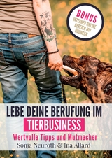 Lebe deine Berufung im Tierbusiness - Sonja Neuroth, Ina Allard