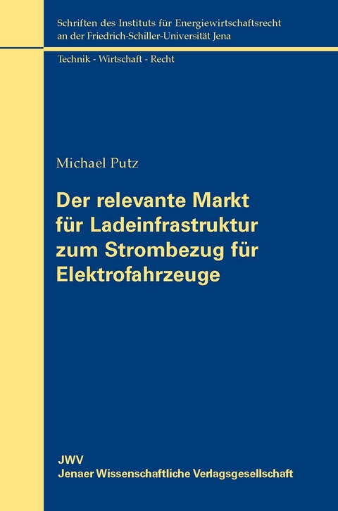 Der relevante Markt f&uuml;r Ladeinfrastruktur zum Strombezug f&uuml;r Elektrofahrzeuge - Michael Putz