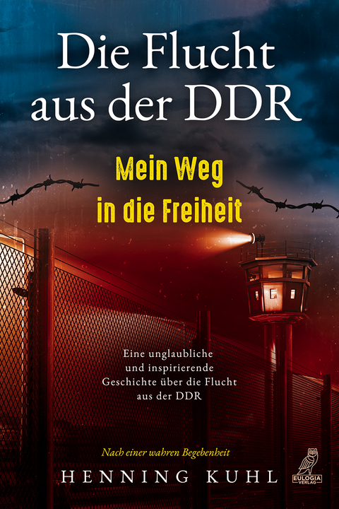 Die Flucht aus der DDR &ndash; Mein Weg in die Freiheit - Henning Kuhl