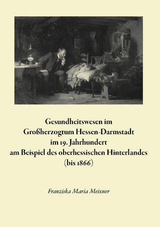 Gesundheitswesen im Großherzogtum Hessen-Darmstadt im 19. Jahrhundert am Beispiel des oberhessischen Hinterlandes (bis 1866)