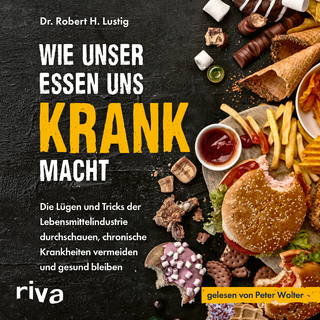 Wie unser Essen uns krank macht - Robert H. Lustig; Peter Wolter