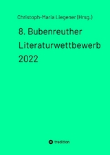 8. Bubenreuther Literaturwettbewerb 2022 - Christoph-Maria Liegener (Hrsg.)