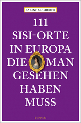 111 Sisi-Orte in Europa, die man gesehen haben muss - Sabine M. Gruber