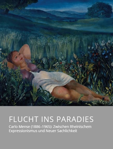 Flucht ins Paradies &ndash; Carlo Mense (1886&ndash;1965): Zwischen Rheinischem Expressionismus und Neuer Sachlichkeit