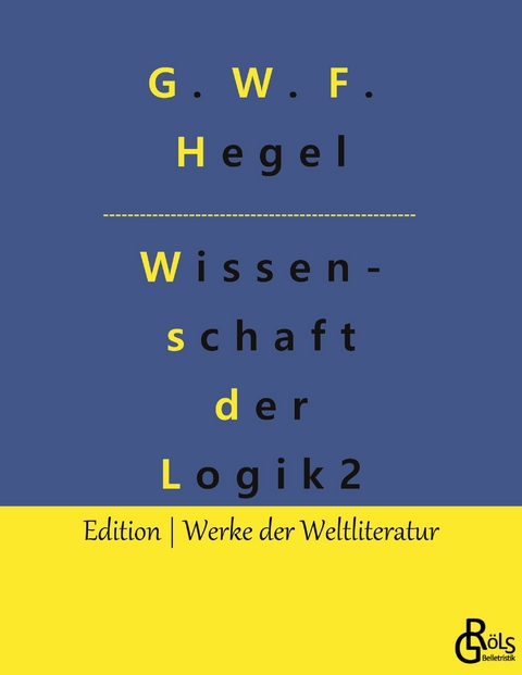Die Wissenschaft der Logik - G. W. F. Hegel